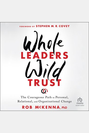 Whole Leaders Wild Trust - The Courageous Path to Personal Relational and Organizational Change - cover