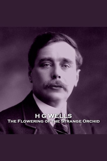 The Flowering of the Strange Orchid - From their pens to your ears genius in every story - cover