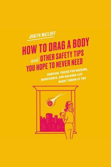How to Drag a Body and Other Safety Tips You Hope to Never Need - Survival Tricks for Hacking Hurricanes and Hazards Life Might Throw at You - cover