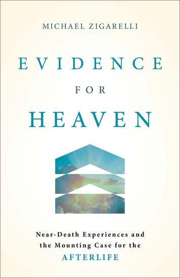 Evidence for Heaven - Near-Death Experiences and the Mounting Case for the Afterlife - cover
