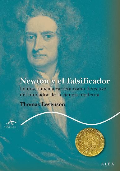 Newton y el falsificador - La desconocida carrera como detective del fundador de la ciencia moderna - cover