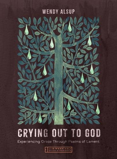 Crying Out to God - Experiencing Grace Through Psalms of Lament—An 8-Week Bible Study with Video Access - cover