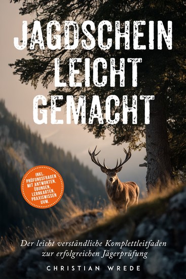 Jagdschein leicht gemacht: Der leicht verständliche Komplettleitfaden zur erfolgreichen Jägerprüfung - inkl Prüfungsfragen mit Antworten Übungen Lernkarten Praxiswissen uvm - cover