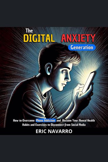 The Digital Anxiety Generation - How to Overcome Phone Addiction and Reclaim Your Mental Health Habits and Exercises to Disconnect from Social Media - cover
