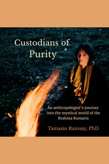 Custodians of Purity - An anthropologist's journey through the mystical world of the Brahma Kumaris - cover