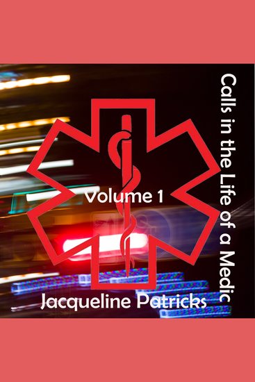 Calls in the Life of a Medic: Volume 1 - Paramedic Short Stories Based on True Events - cover