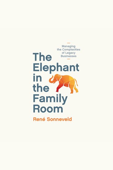 The Elephant in the Family Room - Managing the Complexities of Legacy Businesses - cover