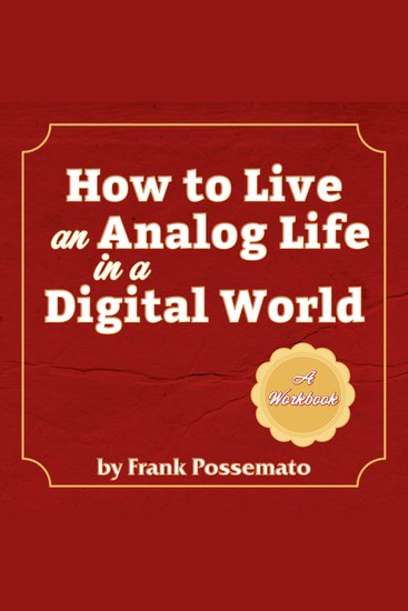 How to Live an Analog Life in a Digital World - A Workbook for Living Soulfully in an Age of Overload - cover