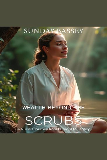 Wealth Beyond the Scrubs - A Nurse's Journey from Burnout to Legacy - cover