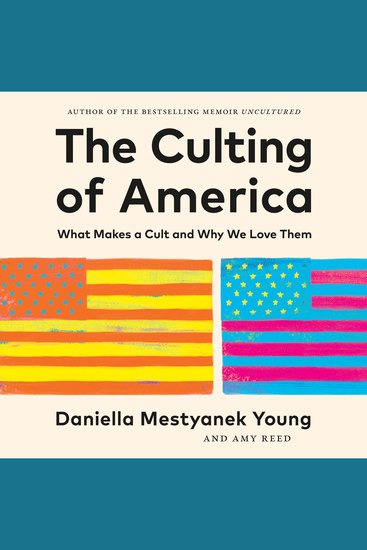 The Culting of America - What Makes a Cult and Why We Love Them - cover