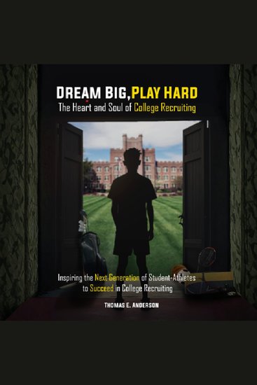 Dream Big Play Hard - The Heart and Soul of College Recruiting - cover