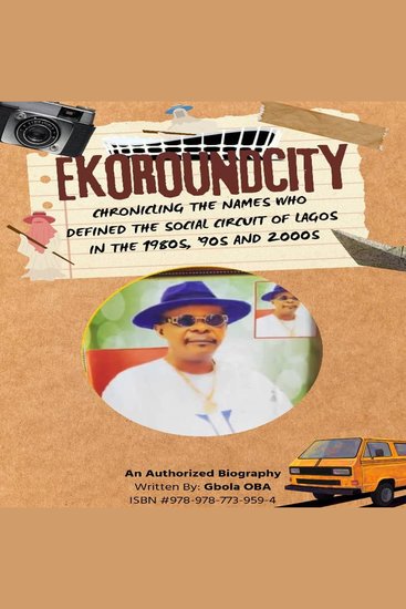 EKOROUNDCITY - Chronicling The Names Who Defined The Lagos Social Circuit In The 1980s '90s And 2000s - cover