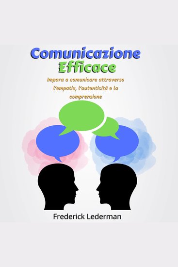 Comunicazione Efficace - Impara a comunicare attraverso l’empatia l’autenticità e la comprensione - cover