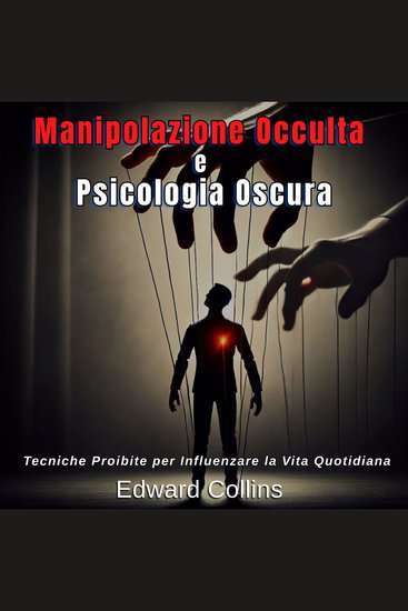 Manipolazione Occulta e Psicologia Oscura - Tecniche Proibite per Influenzare la Vita Quotidiana - cover