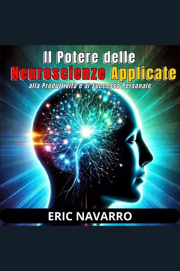Il Potere delle Neuroscienze Applicate alla Produttività e al Successo Personale - cover
