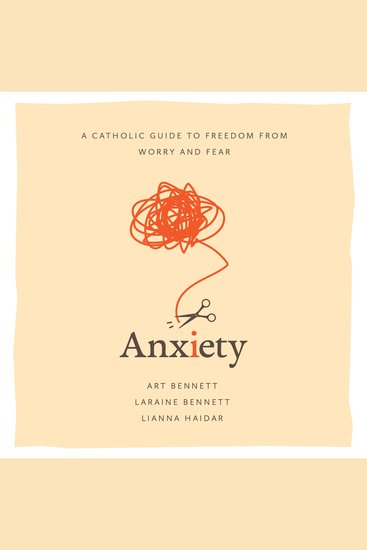 Anxiety - A Catholic Guide to Freedom from Worry and Fear - cover