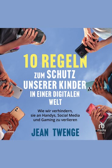 Zehn Regeln zum Schutz unserer Kinder in einer digitalen Welt - Wie wir verhindern sie an Handys Social Media und Gaming zu verlieren - cover