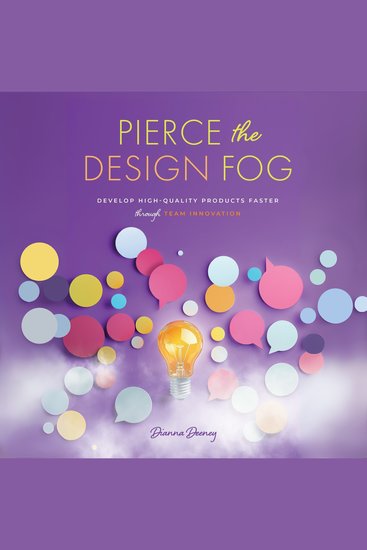 Pierce the Design Fog - Develop High-Quality Products Faster through Team Innovation - cover