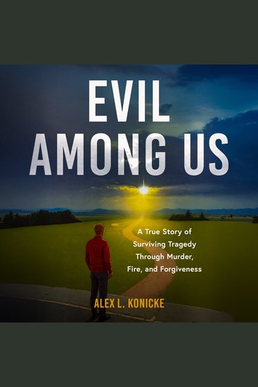 Evil Among Us - A True Story of Surviving Tragedy Through Murder Fire and Forgiveness - cover