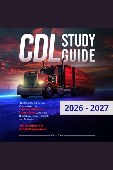 CDL Study Guide - The Ultimate All-in-One Course to Ace the Commercial Driver's License Exam with Topic Breakdowns Expert Insights and Strategies | 300 Questions with Detailed Explanations - cover