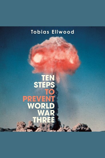 Ten Steps to Prevent World War Three - 'A fresh provocative and terrifying portrait of the crumbling world order' - RORY STEWART - cover