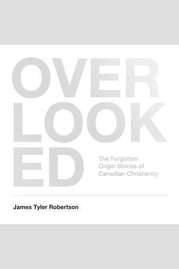 Overlooked - The Forgotten Origin Stories of Canadian Christianity - cover