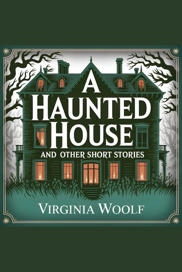 A Haunted House and Other Short Stories - 8 Classic Literary Tales of Life Imagination and Reflection - cover