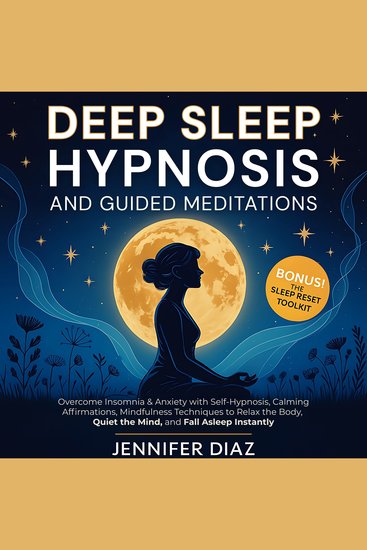 Deep Sleep Hypnosis and Guided Meditations - Overcome Insomnia & Anxiety with Self-Hypnosis Calming Affirmations Mindfulness Techniques to Relax the Body Quiet the Mind and Fall Asleep Instantly - cover