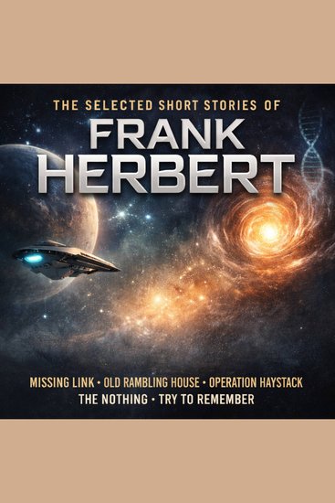The Selected Short Stories of Frank Herbert - Missing Link Old Rambling House Operation Haystack The Nothing and Try to Remember - cover