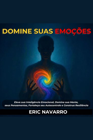 Domine suas emoções - Eleve sua Inteligência Emocional Domine sua Mente seus Pensamentos Fortaleça seu Autocontrole e Construa Resiliência - cover