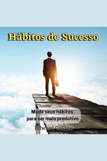 Hábitos de Sucesso - Mude seus hábitos para ser mais produtivo - cover