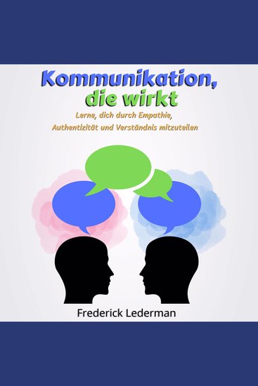 Kommunikation die wirkt - Lerne dich durch Empathie Authentizität und Verständnis mitzuteilen - cover