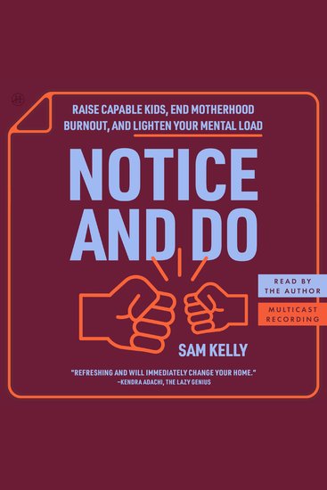 Notice and Do - Raise Capable Kids End Motherhood Burnout and Lighten Your Mental Load - cover