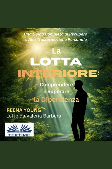 La Lotta Interiore: Comprendere E Superare La Dipendenza - Una Guida Completa Al Recupero E Alla Trasformazione Personale - cover