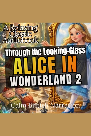 Through the Looking-Glass – Alice In Wonderland 2 (A Relaxing Classic Audiobook with Calm British Narration) - cover