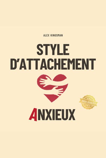 Style d'Attachement Anxieux - Guéris tes schémas d’attachement anxieux en devenant la version la plus courageuse de toi-même - Exprime tes besoins crée des relations empreintes d’amour et réduis la sur-analyse - cover