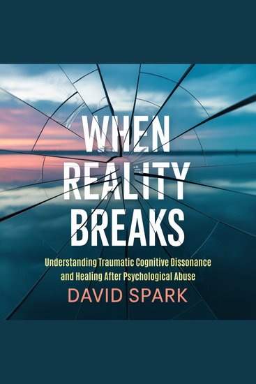 When Reality Breaks - Understanding Traumatic Cognitive Dissonance and Healing After Psychological Abuse - cover