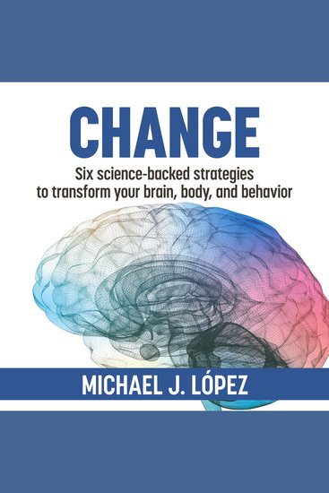 Change - Six Science-Backed Strategies to Transform Your Brain Body and Behavior - cover