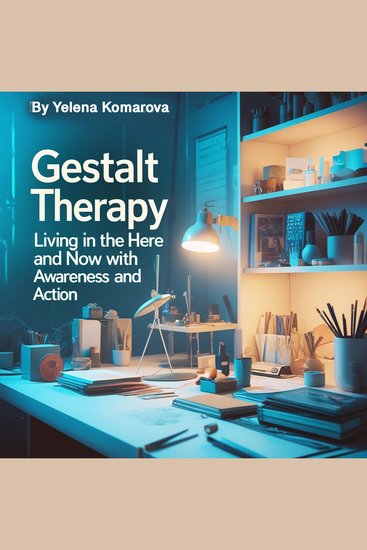 Gestalt Therapy - Living in the Here and Now with Awareness and Action - cover