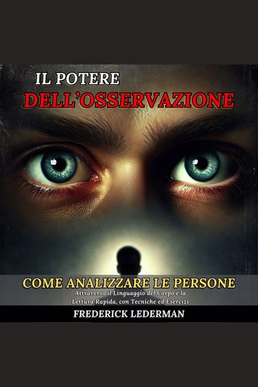 Il Potere dell’Osservazione - Come Analizzare le Persone Attraverso il Linguaggio del Corpo e la Lettura Rapida con Tecniche ed Esercizi - cover