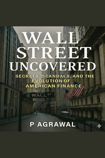 Wall Street Uncovered - Secrets Scandals and the Evolution of American Finance - cover