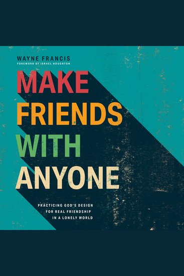 Make Friends with Anyone - Practicing God’s Design for Real Friendship in a Lonely World - cover