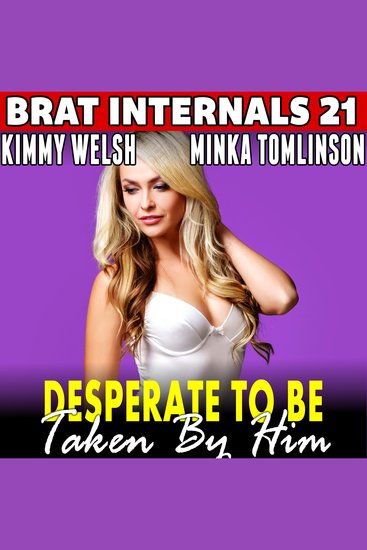 Desperate to be Taken by Him : Brat Internals 21 - First Time Erotica Pregnancy Erotica Age Gap Erotica - cover