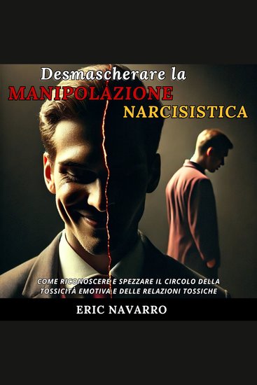 Desmascherare la Manipolazione Narcisistica - Come Riconoscere e Spezzare il Circolo della Tossicità Emotiva e delle Relazioni Tossiche - cover