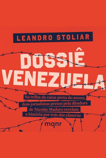 Dossiê Venezuela - Na trilha da caixa-preta do BNDES dois jornalistas presos pela ditadura de Nicolás Maduro revelam a história por trás das câmeras - cover
