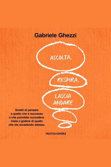 Ascolta respira lascia andare - Smetti di pensare a quello che è successo o che potrebbe succedere Inizia a godere di quello che sta accadendo adesso - cover