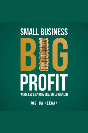 Small Business Big Profit - Work less Earn more Build wealth - cover