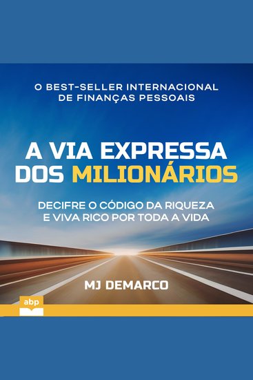 A Via Expressa dos Milionários - Decifre o código da riqueza e viva rico por toda a vida - cover