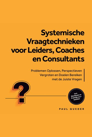 Systemische Vraagtechnieken voor Leiders Coaches en Consultants: Problemen Oplossen Perspectieven Vergroten en Doelen Bereiken met de Juiste Vragen - Inclusief Werkboek en Praktijkvoorbeelden - cover
