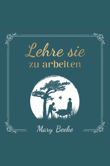 Lehre sie zu arbeiten - Vom Aufbau einer positiven Arbeitsmoral in unseren Kindern - cover